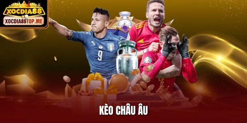 Kèo Châu Âu Là Gì? Học Ngay Bí Kíp Chơi Hay Từ Cao Thủ